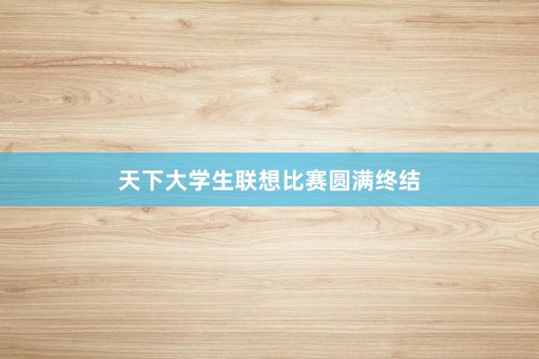 天下大学生联想比赛圆满终结